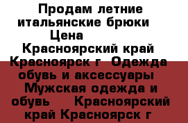 Продам летние итальянские брюки. › Цена ­ 4 500 - Красноярский край, Красноярск г. Одежда, обувь и аксессуары » Мужская одежда и обувь   . Красноярский край,Красноярск г.